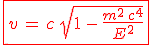 3$\red\fbox{v\,=\,c\,\sqrt{1\,-\,\frac{m^2\,c^4}{E^2}}}